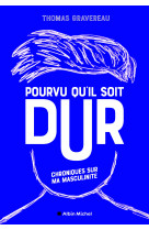 Pourvu qu'il soit dur - chroniques de ma masculinite