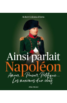 Ainsi parlait napoleon - amour, pouvoir, po litique... les maximes d'un chef