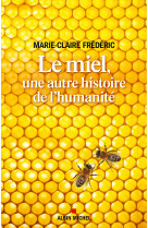 Le miel, une autre histoire de l'humanite - une histoire insolite de l'humanite