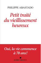 Petit traite du vieillissement heureux - oui, la vie commence a 70 ans