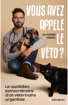 Vous avez demande le veto ? - le quotidien extraordinaire d'un veterinaire urgentiste