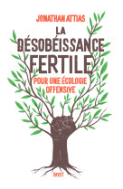 La desobeissance fertile - pour une ecologi e offensive