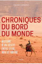 Chroniques du bord du monde - histoire d'un desert entre syrie, irak et arabie