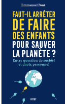 Faut-il arreter de faire des enfants pour sauver la planete ? - enquete sur la demographie mondiale