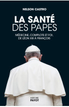 La sante des papes - medecine, complots et foi, de leon xiii a francois