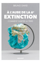 A l'aube de la 6e extinction - comment habi ter la terre