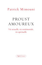 Proust amoureux - vie sexuelle, vie sentimentale, vie spirituelle