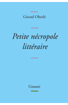 Petite necropole litteraire - propos menus et badins sur quelques livres et auteurs tires des oublie