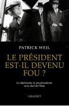 Le president est-il devenu fou ? - le diplomate, le psychanalyste et le chef d'etat