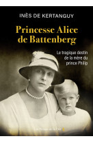 Princesse alice de battenberg - la tragique destin de la mere du prince philip