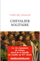 Chevalier solitaire - la vie romancee de jehan, aieul de la famille de gaulle