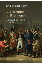 Les hommes de bonaparte - la conquete du po uvoir 1793-1800