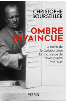 Ombre invaincue - la survie de la collabora tion dans la france de l'apres-guerre 1944-