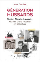 Generation hussards - nimier, blondin, laurent... histoire d'une rebellion en litterature