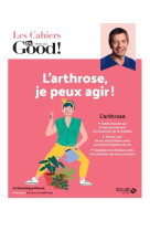 Les cahiers dr. good ! - l'arthrose, je peu x agir !