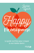 Happy menopause - le guide nutrition pour c roquer la vie a belles dents !