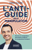 L'antiguide de la manipulation - devenez un manipulateur bienveillant et dejouez les manipulateurs t