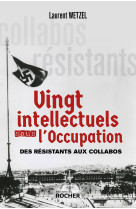 Vingt intellectuels sous l'occupation - des resistants aux collabos