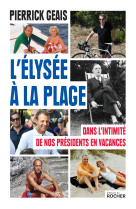 L'elysee a la plage - dans l'intimite de no s presidents en vacances