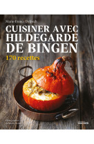 Cuisiner avec hildegarde de bingen - 170 recettes