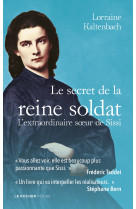 Le secret de la reine soldat - l'extraordinaire soeur de sissi