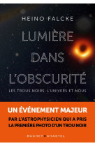 Lumiere dans l obscurite - les trous noirs, l univers et nous