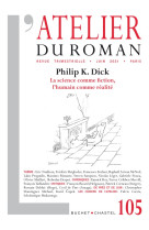 Atelier du roman n 105 - philip k. dick la science comme fiction, l'humain com