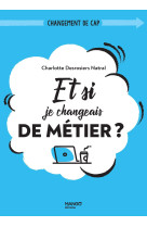 Et si je changeais de metier ?. (re)donner du sens a son travail