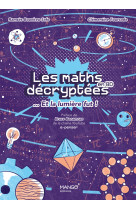 Les maths decryptees... et la lumiere fut ! . un langage pour dire le monde et percer s