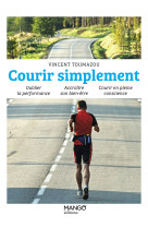 Courir simplement. oublier la performance  accroitre son bien-etre  courir en pleine conscience