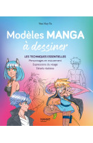 Modeles manga a dessiner. les techniques essentielles : personnages en mouvement, expressions du vis