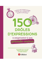 150 droles d'expressions a emprunter a nos grands-meres