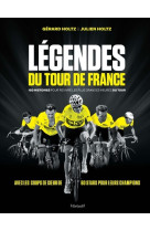 Legendes du tour de france - 180 histoires pour revivre les plus grandes heures du tou