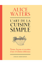 L'art de la cuisine simple - notes, lecons et recettes dune revolution delicieuse