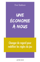 Une economie a nous - reapprendre l'economie pour construire un nouveau systeme