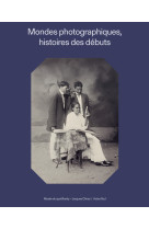 Mondes photographiques - histoires des debuts