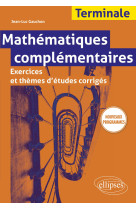 Mathematiques complementaires - terminale - exercices et themes d'etudes corriges - no