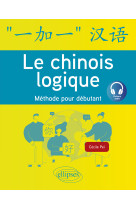 Le chinois logique - methode pour debutant