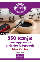 250 kanjis pour apprendre et ecrire le japonais - cahier d'ecriture