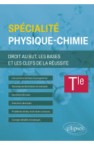 Spe physique-chimie - terminale - droit au but, les bases et les clefs de la reussite