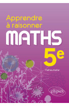 Apprendre a raisonner - mathematiques - cinquieme