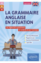 Grammaire anglaise en situation - les regles de la grammaire anglaise en contexte et par l'exemple.