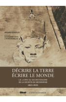 Decrire la terre, ecrire le monde - le livre du bicentenaire de la societe de geographie