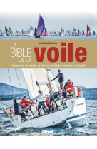 La bible de la voile (nouvelle edition) - du debutant au skipper, le guide de reference pour tous le