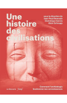 Une histoire des civilisations - comment l' archeologie bouleverse nos connaissances