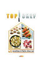 Top chef a la maison - 45 recettes a faire chez soi