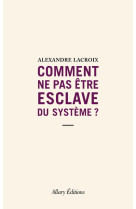 Comment ne pas etre esclave du systeme ?