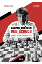 Grands maitres des echecs - 50 destins extraordinaires