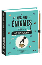 Mes 300 enigmes sur les traces d'arsene lupin