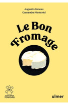 Le bon fromage : comprendre, choisir, deguster